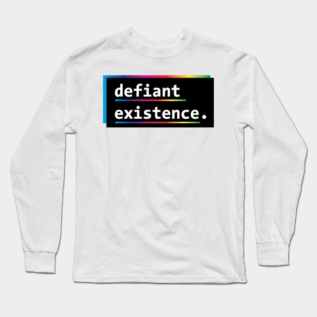 Defiant Existence (Rainbow/LGBTQ) Long Sleeve T-Shirt by PhineasFrogg